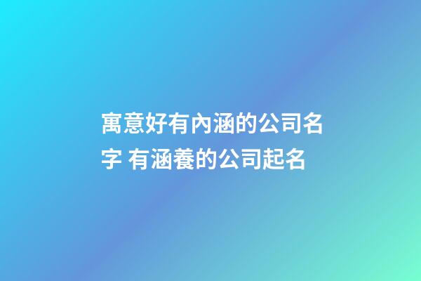 寓意好有內涵的公司名字 有涵養的公司起名-第1張-公司起名-玄機派